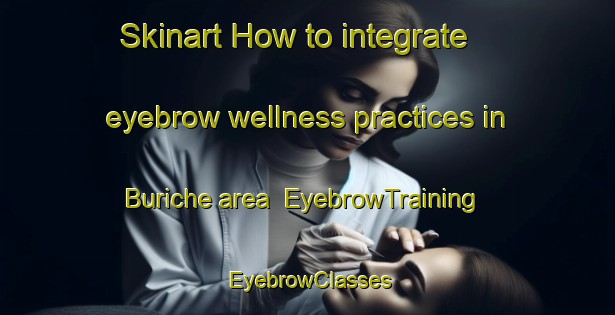 Skinart How to integrate eyebrow wellness practices in Buriche area | EyebrowTraining | EyebrowClasses | SkinartTraining-Brazil