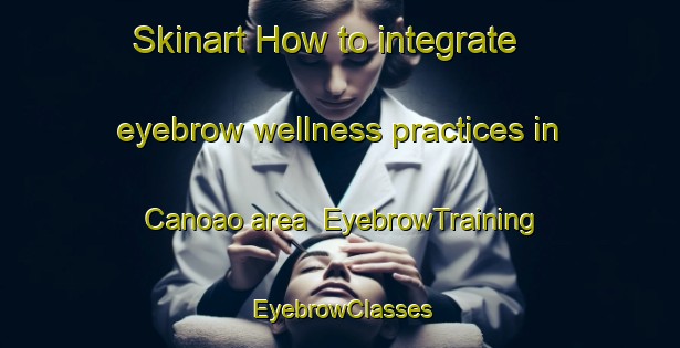 Skinart How to integrate eyebrow wellness practices in Canoao area | EyebrowTraining | EyebrowClasses | SkinartTraining-Brazil