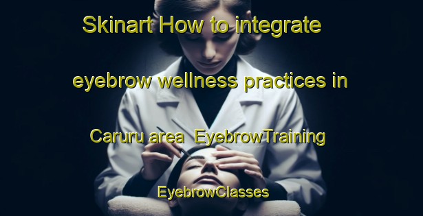 Skinart How to integrate eyebrow wellness practices in Caruru area | EyebrowTraining | EyebrowClasses | SkinartTraining-Brazil