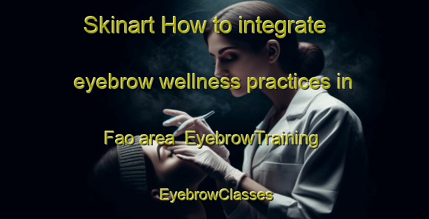 Skinart How to integrate eyebrow wellness practices in Fao area | EyebrowTraining | EyebrowClasses | SkinartTraining-Brazil