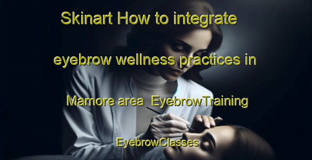 Skinart How to integrate eyebrow wellness practices in Mamore area | EyebrowTraining | EyebrowClasses | SkinartTraining-Brazil