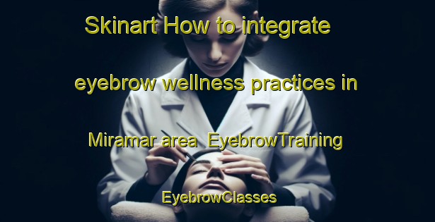 Skinart How to integrate eyebrow wellness practices in Miramar area | EyebrowTraining | EyebrowClasses | SkinartTraining-Brazil