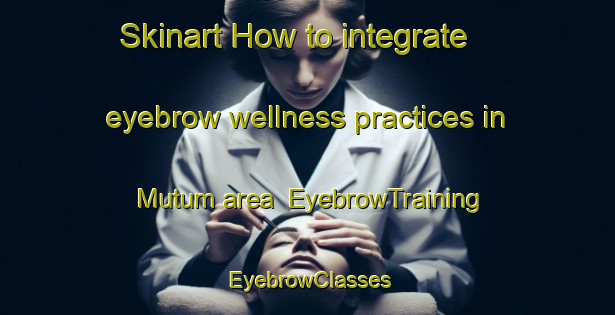 Skinart How to integrate eyebrow wellness practices in Mutum area | EyebrowTraining | EyebrowClasses | SkinartTraining-Brazil