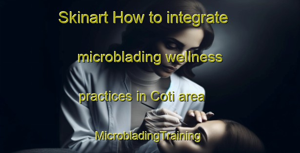 Skinart How to integrate microblading wellness practices in Coti area | #MicrobladingTraining #MicrobladingClasses #SkinartTraining-Brazil