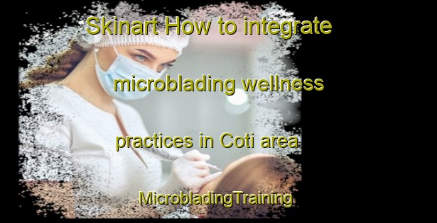 Skinart How to integrate microblading wellness practices in Coti area | #MicrobladingTraining #MicrobladingClasses #SkinartTraining-Brazil