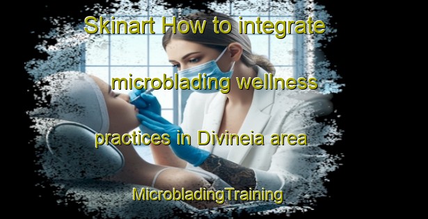 Skinart How to integrate microblading wellness practices in Divineia area | MicrobladingTraining | MicrobladingClasses | SkinartTraining-Brazil