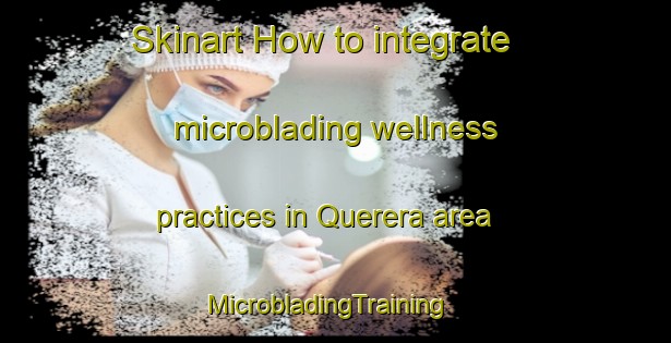 Skinart How to integrate microblading wellness practices in Querera area | MicrobladingTraining | MicrobladingClasses | SkinartTraining-Brazil