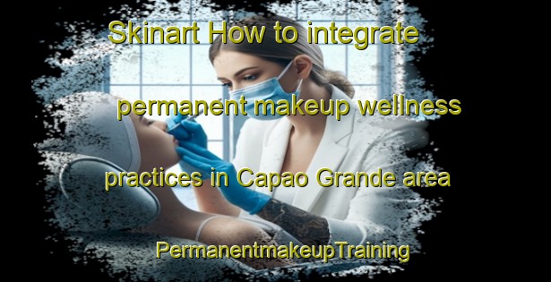 Skinart How to integrate permanent makeup wellness practices in Capao Grande area | PermanentmakeupTraining | PermanentmakeupClasses | SkinartTraining-Brazil