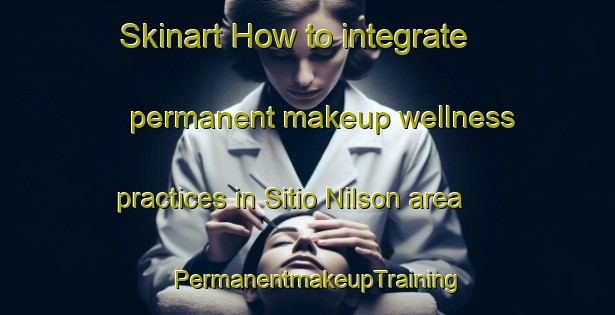Skinart How to integrate permanent makeup wellness practices in Sitio Nilson area | PermanentmakeupTraining | PermanentmakeupClasses | SkinartTraining-Brazil