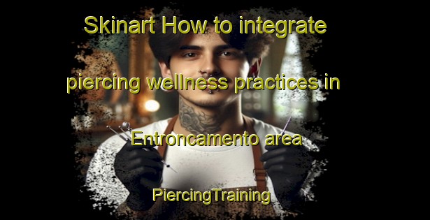 Skinart How to integrate piercing wellness practices in Entroncamento area | #PiercingTraining #PiercingClasses #SkinartTraining-Brazil