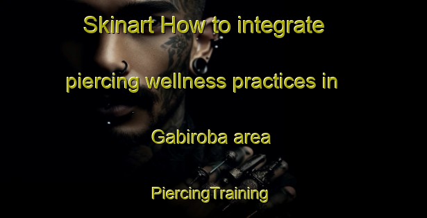 Skinart How to integrate piercing wellness practices in Gabiroba area | #PiercingTraining #PiercingClasses #SkinartTraining-Brazil