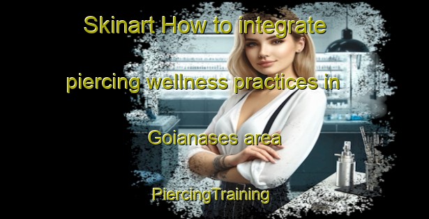 Skinart How to integrate piercing wellness practices in Goianases area | #PiercingTraining #PiercingClasses #SkinartTraining-Brazil