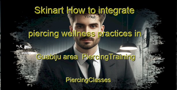 Skinart How to integrate piercing wellness practices in Guabiju area | #PiercingTraining #PiercingClasses #SkinartTraining-Brazil