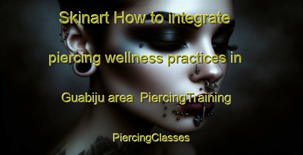 Skinart How to integrate piercing wellness practices in Guabiju area | #PiercingTraining #PiercingClasses #SkinartTraining-Brazil