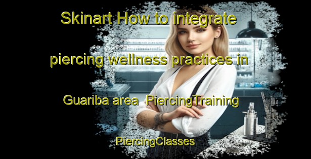 Skinart How to integrate piercing wellness practices in Guariba area | #PiercingTraining #PiercingClasses #SkinartTraining-Brazil