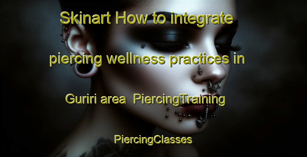 Skinart How to integrate piercing wellness practices in Guriri area | #PiercingTraining #PiercingClasses #SkinartTraining-Brazil