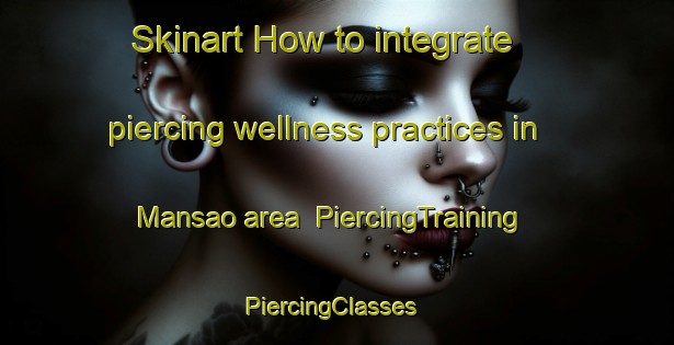 Skinart How to integrate piercing wellness practices in Mansao area | PiercingTraining | PiercingClasses | SkinartTraining-Brazil