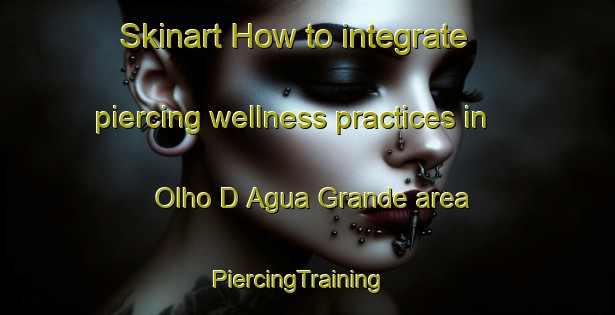 Skinart How to integrate piercing wellness practices in Olho D Agua Grande area | PiercingTraining | PiercingClasses | SkinartTraining-Brazil