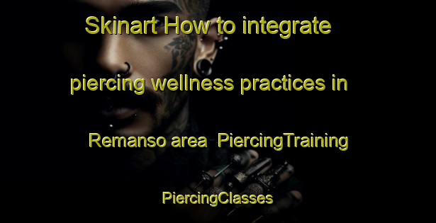 Skinart How to integrate piercing wellness practices in Remanso area | #PiercingTraining #PiercingClasses #SkinartTraining-Brazil