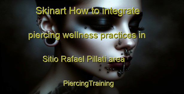 Skinart How to integrate piercing wellness practices in Sitio Rafael Pillati area | PiercingTraining | PiercingClasses | SkinartTraining-Brazil