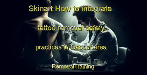 Skinart How to integrate tattoo removal safety practices in Gaspar area | RemovalTraining | RemovalClasses | SkinartTraining-Brazil