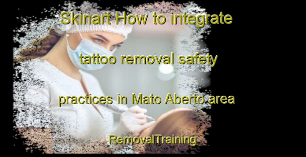 Skinart How to integrate tattoo removal safety practices in Mato Aberto area | RemovalTraining | RemovalClasses | SkinartTraining-Brazil