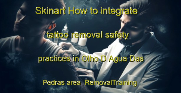 Skinart How to integrate tattoo removal safety practices in Olho D Agua Das Pedras area | RemovalTraining | RemovalClasses | SkinartTraining-Brazil