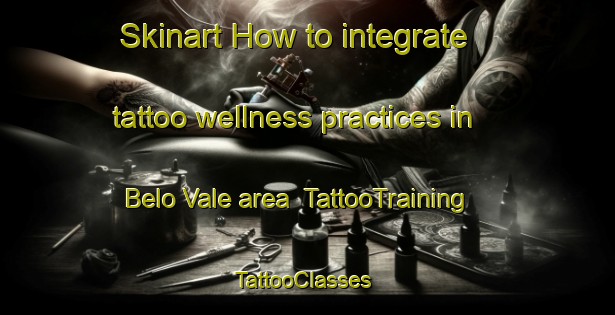 Skinart How to integrate tattoo wellness practices in Belo Vale area | TattooTraining | TattooClasses | SkinartTraining-Brazil