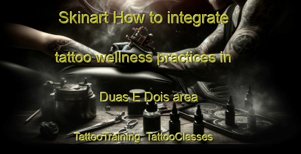 Skinart How to integrate tattoo wellness practices in Duas E Dois area | TattooTraining | TattooClasses | SkinartTraining-Brazil