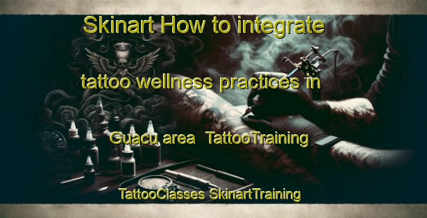 Skinart How to integrate tattoo wellness practices in Guacu area | #TattooTraining #TattooClasses #SkinartTraining-Brazil