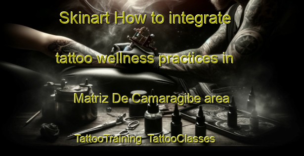 Skinart How to integrate tattoo wellness practices in Matriz De Camaragibe area | TattooTraining | TattooClasses | SkinartTraining-Brazil