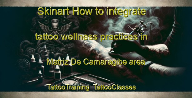 Skinart How to integrate tattoo wellness practices in Matriz De Camaragibe area | TattooTraining | TattooClasses | SkinartTraining-Brazil