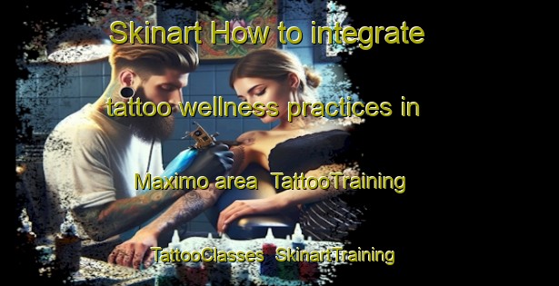 Skinart How to integrate tattoo wellness practices in Maximo area | TattooTraining | TattooClasses | SkinartTraining-Brazil