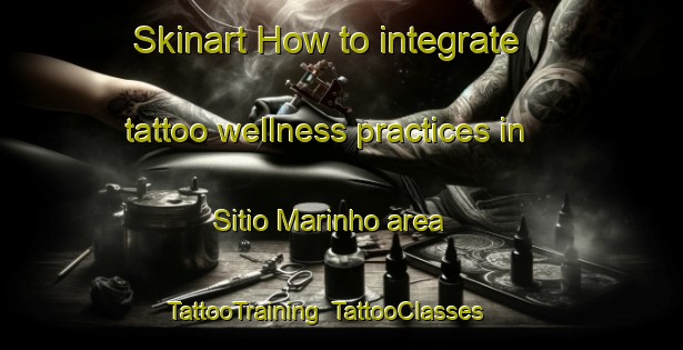 Skinart How to integrate tattoo wellness practices in Sitio Marinho area | TattooTraining | TattooClasses | SkinartTraining-Brazil