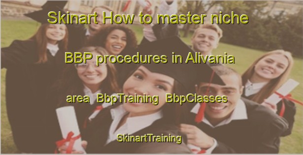Skinart How to master niche BBP procedures in Alivania area | BbpTraining | BbpClasses | SkinartTraining-Brazil