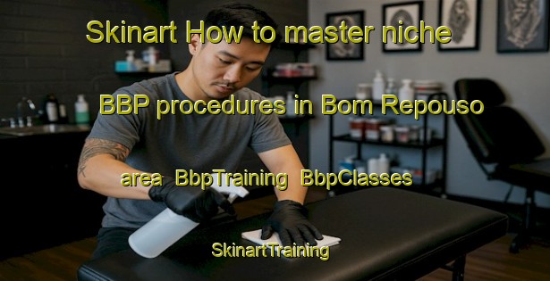 Skinart How to master niche BBP procedures in Bom Repouso area | BbpTraining | BbpClasses | SkinartTraining-Brazil