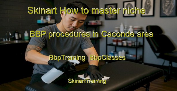 Skinart How to master niche BBP procedures in Caconde area | BbpTraining | BbpClasses | SkinartTraining-Brazil