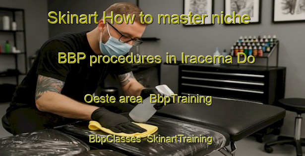 Skinart How to master niche BBP procedures in Iracema Do Oeste area | BbpTraining | BbpClasses | SkinartTraining-Brazil