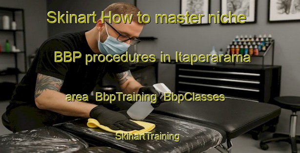 Skinart How to master niche BBP procedures in Itaperarama area | BbpTraining | BbpClasses | SkinartTraining-Brazil