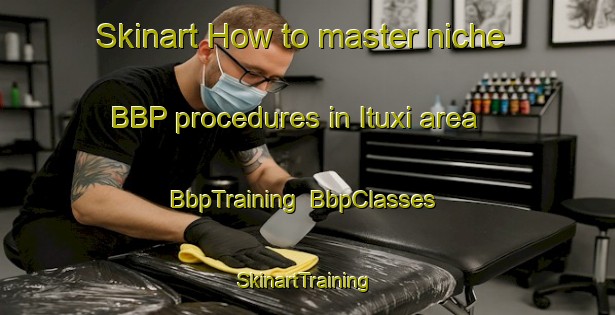 Skinart How to master niche BBP procedures in Ituxi area | BbpTraining | BbpClasses | SkinartTraining-Brazil
