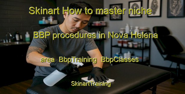 Skinart How to master niche BBP procedures in Nova Helena area | BbpTraining | BbpClasses | SkinartTraining-Brazil