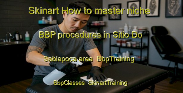 Skinart How to master niche BBP procedures in Sitio Do Sabiapoca area | BbpTraining | BbpClasses | SkinartTraining-Brazil
