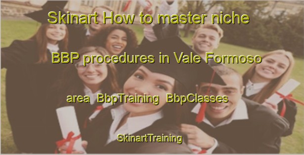 Skinart How to master niche BBP procedures in Vale Formoso area | BbpTraining | BbpClasses | SkinartTraining-Brazil