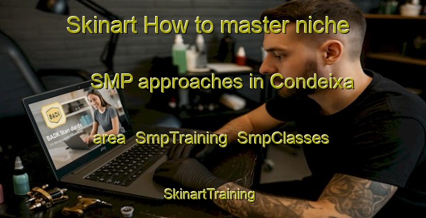 Skinart How to master niche SMP approaches in Condeixa area | SmpTraining | SmpClasses | SkinartTraining-Brazil