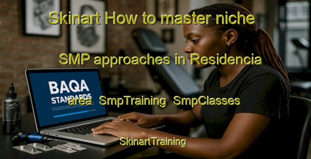 Skinart How to master niche SMP approaches in Residencia area | SmpTraining | SmpClasses | SkinartTraining-Brazil
