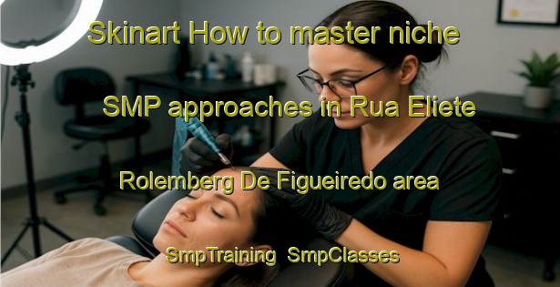Skinart How to master niche SMP approaches in Rua Eliete Rolemberg De Figueiredo area | SmpTraining | SmpClasses | SkinartTraining-Brazil