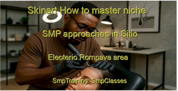 Skinart How to master niche SMP approaches in Sitio Eleoterio Rompava area | SmpTraining | SmpClasses | SkinartTraining-Brazil