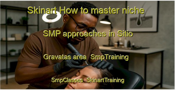 Skinart How to master niche SMP approaches in Sitio Gravatas area | SmpTraining | SmpClasses | SkinartTraining-Brazil