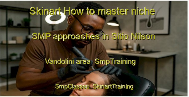 Skinart How to master niche SMP approaches in Sitio Nilson Vandolini area | SmpTraining | SmpClasses | SkinartTraining-Brazil