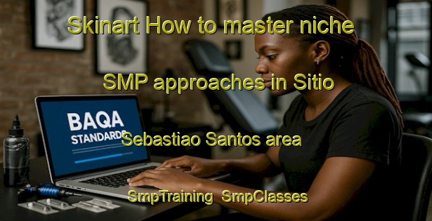 Skinart How to master niche SMP approaches in Sitio Sebastiao Santos area | SmpTraining | SmpClasses | SkinartTraining-Brazil